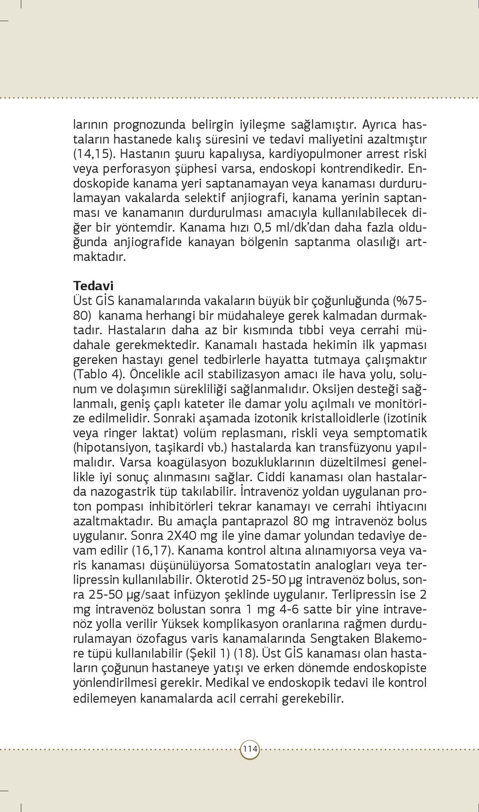 Endoskopide kanama yeri saptanamayan veya kanaması durdurulamayan vakalarda selektif anjiografi, kanama yerinin saptanması ve kanamanın durdurulması amacıyla kullanılabilecek diğer bir yöntemdir.