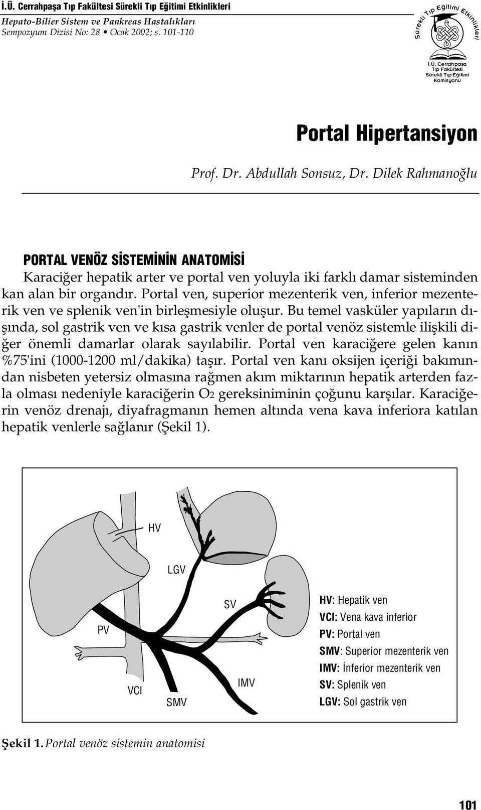 Portal ven, superior mezenterik ven, inferior mezenterik ven ve splenik ven'in birleflmesiyle oluflur.