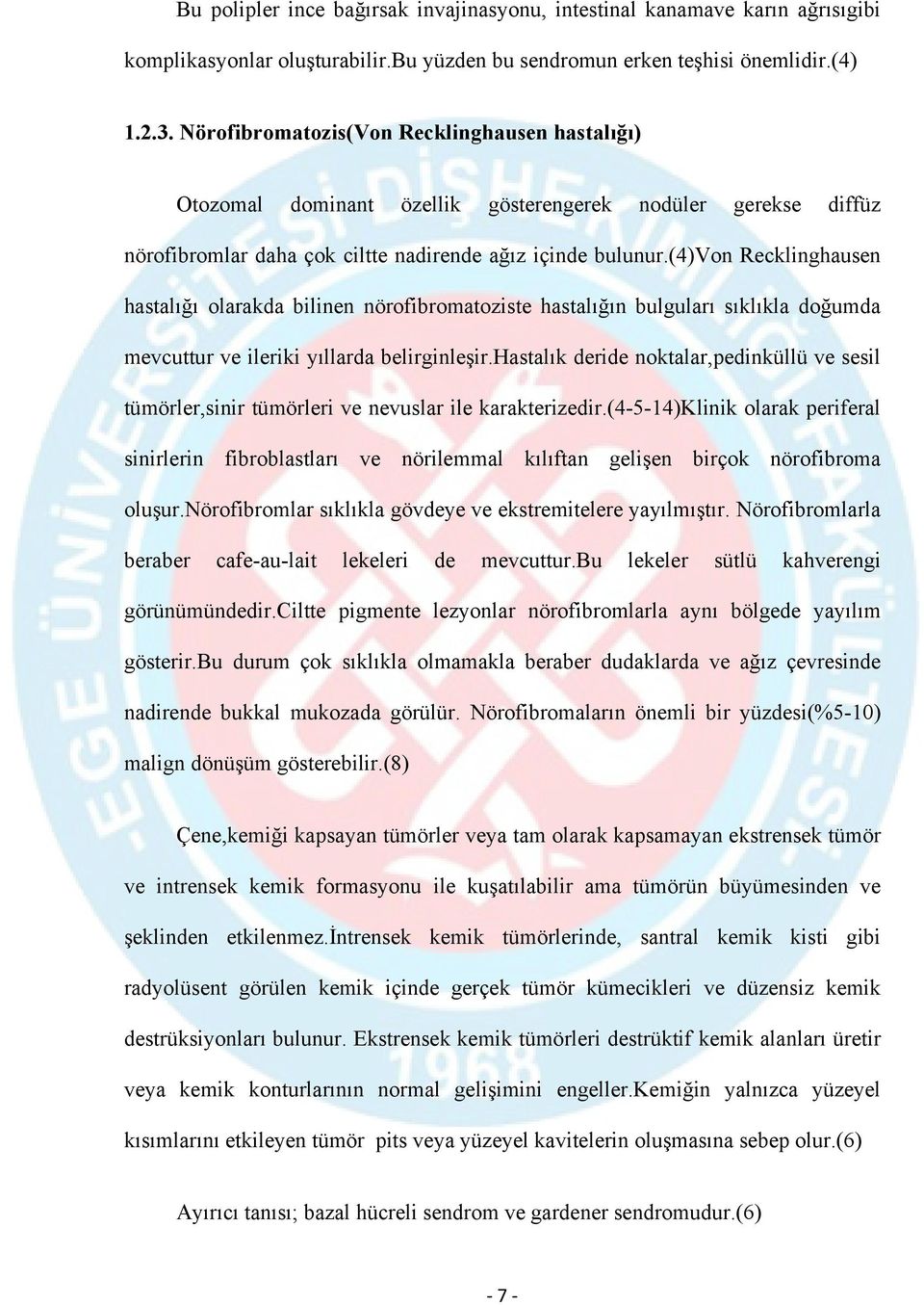 (4)von Recklinghausen hastalığı olarakda bilinen nörofibromatoziste hastalığın bulguları sıklıkla doğumda mevcuttur ve ileriki yıllarda belirginleşir.