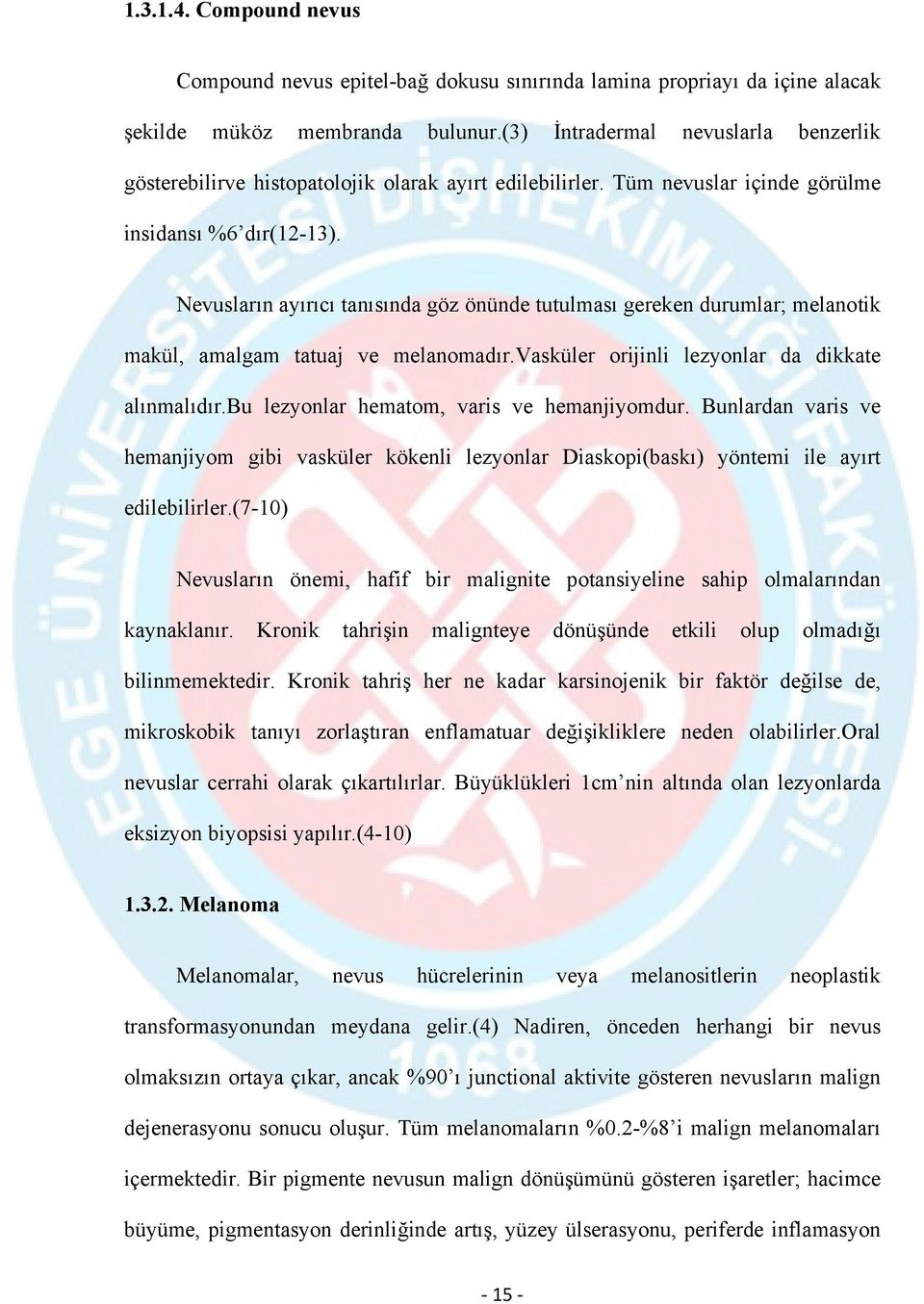 Nevusların ayırıcı tanısında göz önünde tutulması gereken durumlar; melanotik makül, amalgam tatuaj ve melanomadır.vasküler orijinli lezyonlar da dikkate alınmalıdır.