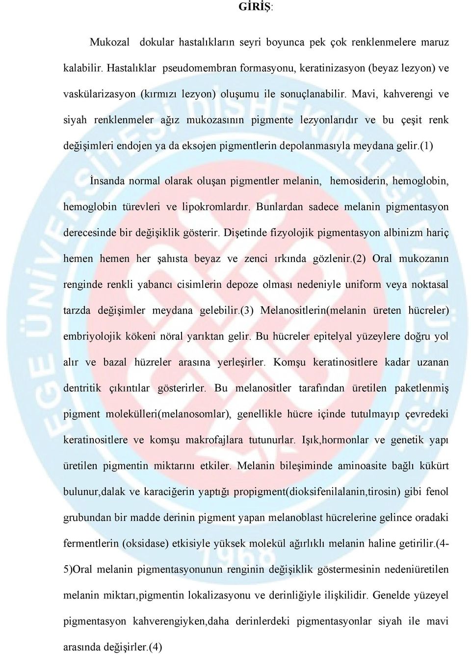 Mavi, kahverengi ve siyah renklenmeler ağız mukozasının pigmente lezyonlarıdır ve bu çeşit renk değişimleri endojen ya da eksojen pigmentlerin depolanmasıyla meydana gelir.