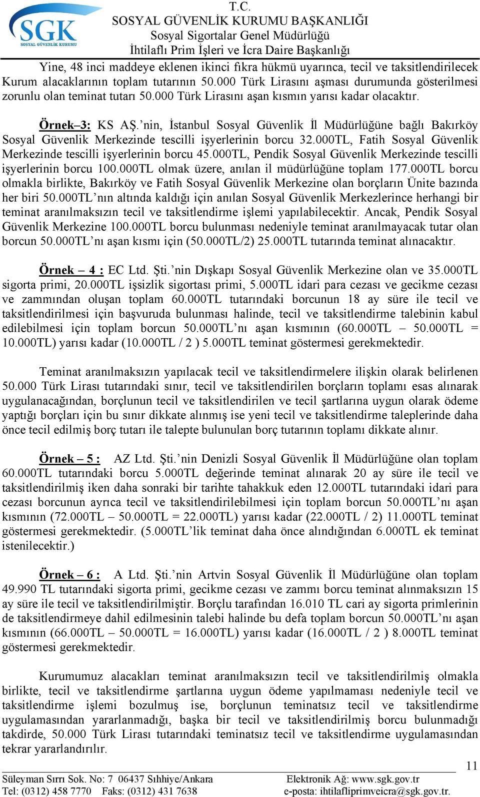 nin, İstanbul Sosyal Güvenlik İl Müdürlüğüne bağlı Bakırköy Sosyal Güvenlik Merkezinde tescilli işyerlerinin borcu 32.000TL, Fatih Sosyal Güvenlik Merkezinde tescilli işyerlerinin borcu 45.