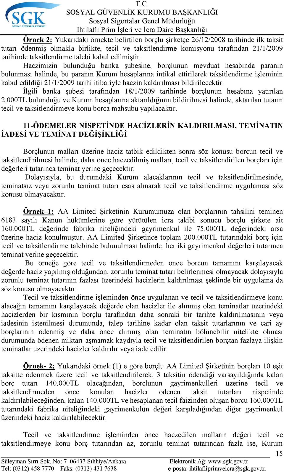 Haczimizin bulunduğu banka şubesine, borçlunun mevduat hesabında paranın bulunması halinde, bu paranın Kurum hesaplarına intikal ettirilerek taksitlendirme işleminin kabul edildiği 21/1/2009 tarihi