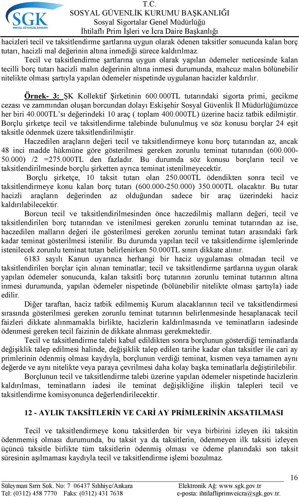 şartıyla yapılan ödemeler nispetinde uygulanan hacizler kaldırılır. Örnek- 3: ŞK Kollektif Şirketinin 600.