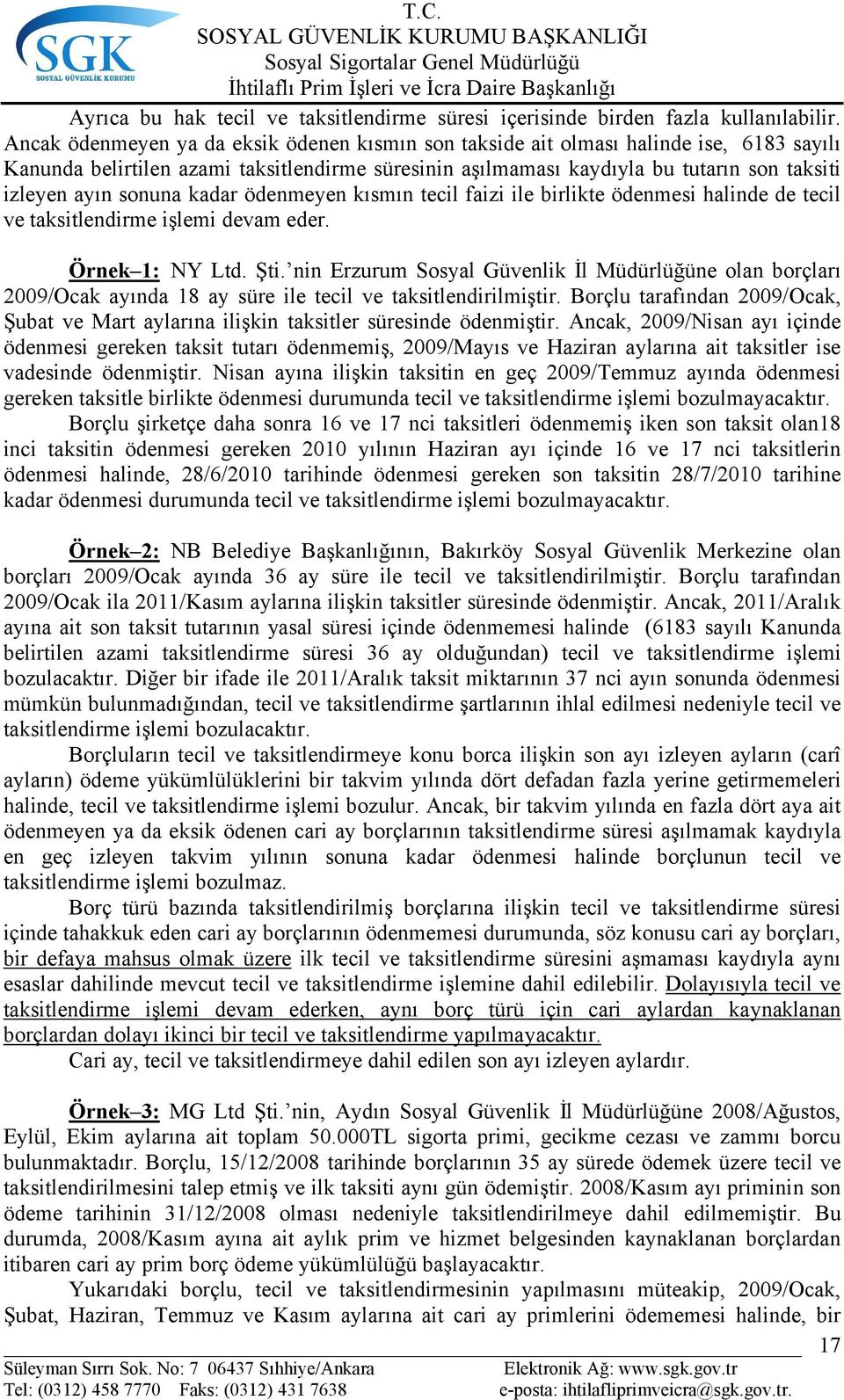 sonuna kadar ödenmeyen kısmın tecil faizi ile birlikte ödenmesi halinde de tecil ve taksitlendirme işlemi devam eder. Örnek 1: NY Ltd. Şti.