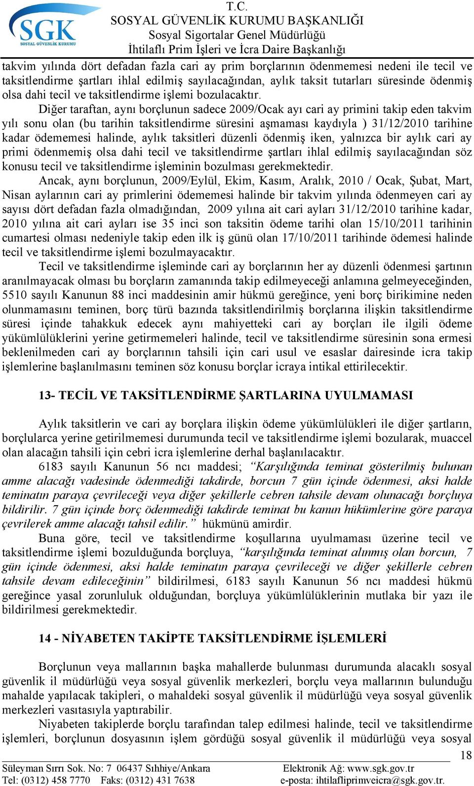 Diğer taraftan, aynı borçlunun sadece 2009/Ocak ayı cari ay primini takip eden takvim yılı sonu olan (bu tarihin taksitlendirme süresini aşmaması kaydıyla ) 31/12/2010 tarihine kadar ödememesi