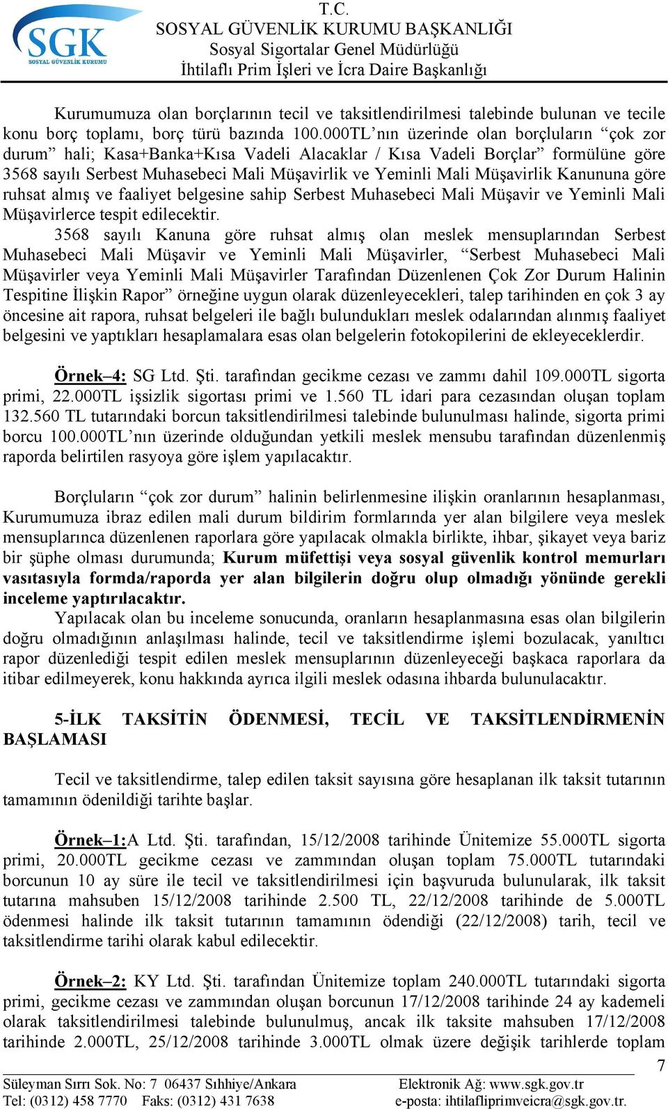 Kanununa göre ruhsat almış ve faaliyet belgesine sahip Serbest Muhasebeci Mali Müşavir ve Yeminli Mali Müşavirlerce tespit edilecektir.