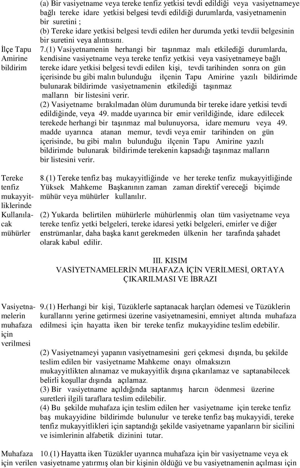 (1) Vasiyetnamenin herhangi bir taşınmaz malı etkilediği durumlarda, kendisine vasiyetname veya tereke tenfiz yetkisi veya vasiyetnameye bağlı tereke idare yetkisi belgesi tevdi edilen kişi, tevdi