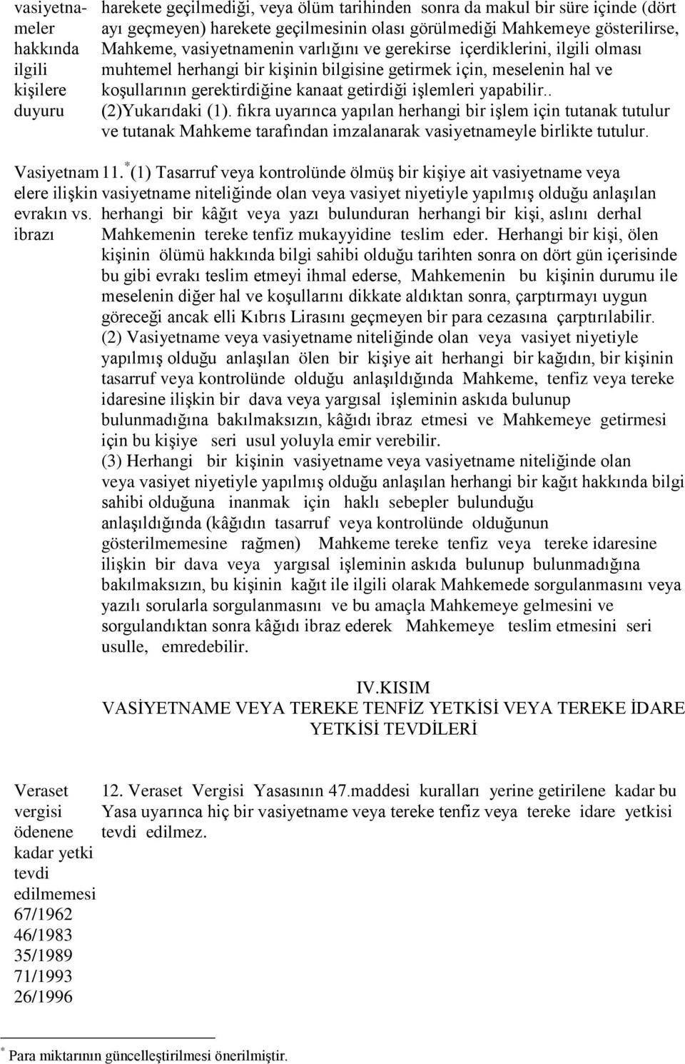 getirdiği işlemleri yapabilir.. (2)Yukarıdaki (1). fıkra uyarınca yapılan herhangi bir işlem için tutanak tutulur ve tutanak Mahkeme tarafından imzalanarak vasiyetnameyle birlikte tutulur.