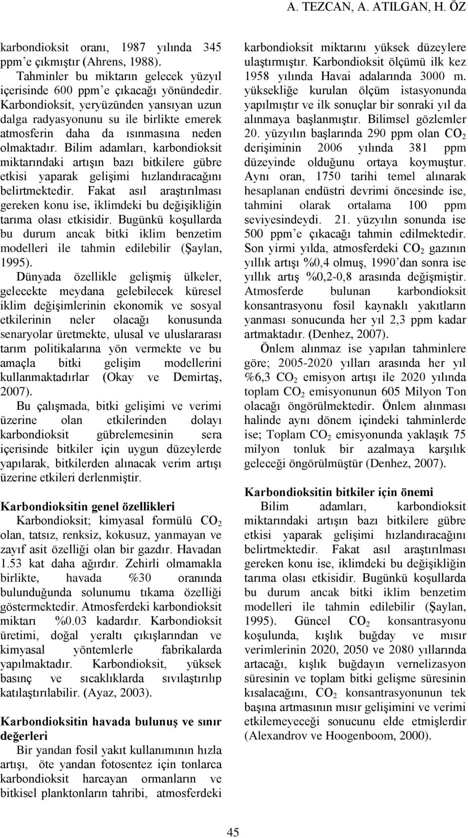 Bilim adamları, karbondioksit miktarındaki artışın bazı bitkilere gübre etkisi yaparak gelişimi hızlandıracağını belirtmektedir.