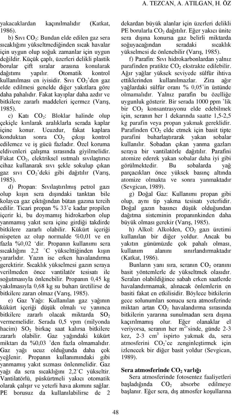 Sıvı CO 2 den gaz elde edilmesi genelde diğer yakıtlara göre daha pahalıdır. Fakat kayıplar daha azdır ve bitkilere zararlı maddeleri içermez (Varış, 1985).