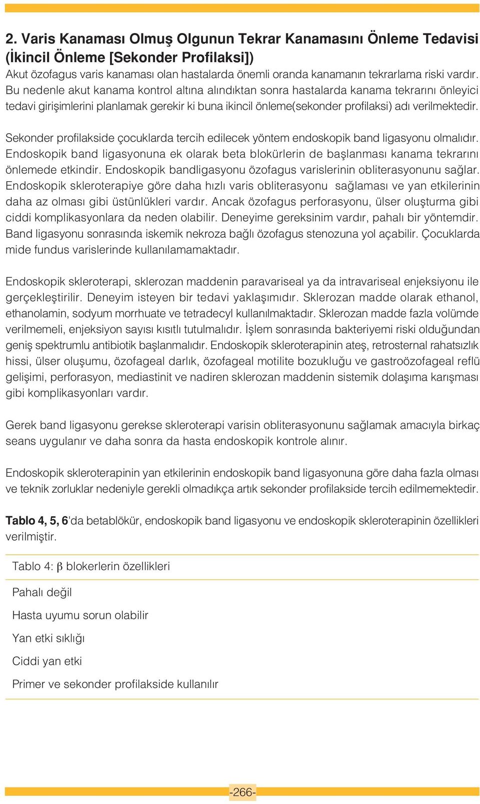 Sekonder profilakside çocuklarda tercih edilecek yöntem endoskopik band ligasyonu olmal d r. Endoskopik band ligasyonuna ek olarak beta blokürlerin de bafllanmas kanama tekrar n önlemede etkindir.