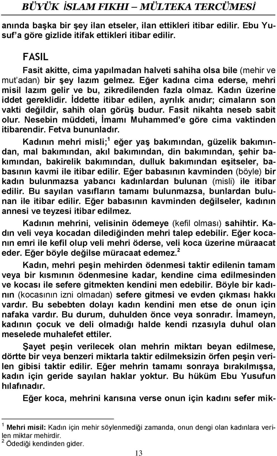 Kadın üzerine iddet gereklidir. İddette itibar edilen, ayrılık anıdır; cimaların son vakti değildir, sahih olan görüş budur. Fasit nikahta neseb sabit olur.