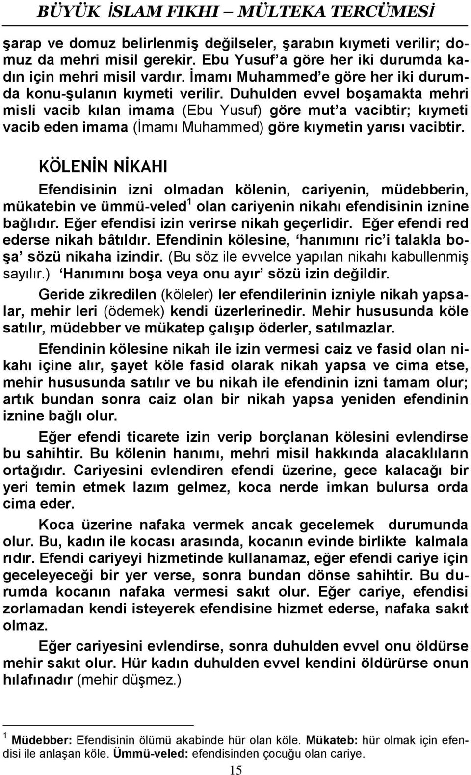 Duhulden evvel boşamakta mehri misli vacib kılan imama (Ebu Yusuf) göre mut a vacibtir; kıymeti vacib eden imama (İmamı Muhammed) göre kıymetin yarısı vacibtir.