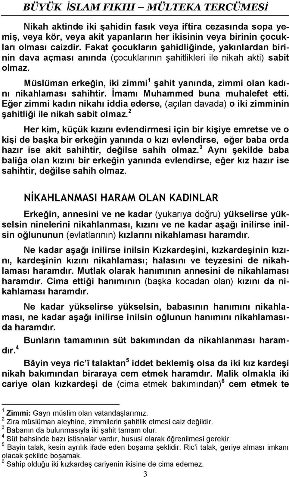 Müslüman erkeğin, iki zimmi 1 şahit yanında, zimmi olan kadını nikahlaması sahihtir. İmamı Muhammed buna muhalefet etti.