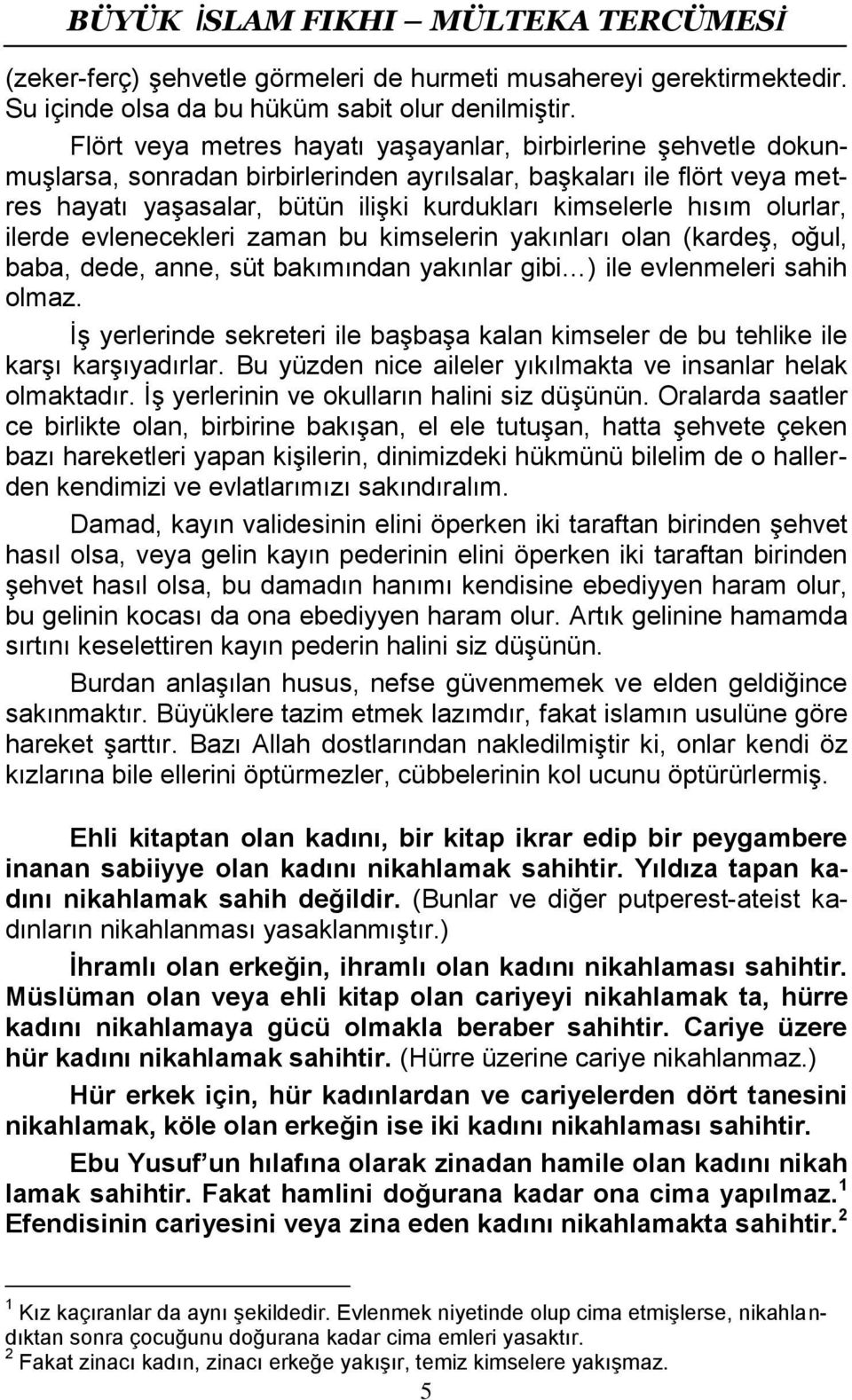 hısım olurlar, ilerde evlenecekleri zaman bu kimselerin yakınları olan (kardeş, oğul, baba, dede, anne, süt bakımından yakınlar gibi ) ile evlenmeleri sahih olmaz.