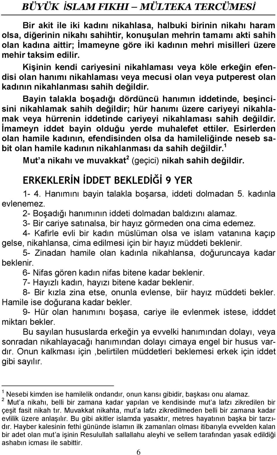 Bayin talakla boşadığı dördüncü hanımın iddetinde, beşincisini nikahlamak sahih değildir; hür hanımı üzere cariyeyi nikahlamak veya hürrenin iddetinde cariyeyi nikahlaması sahih değildir.