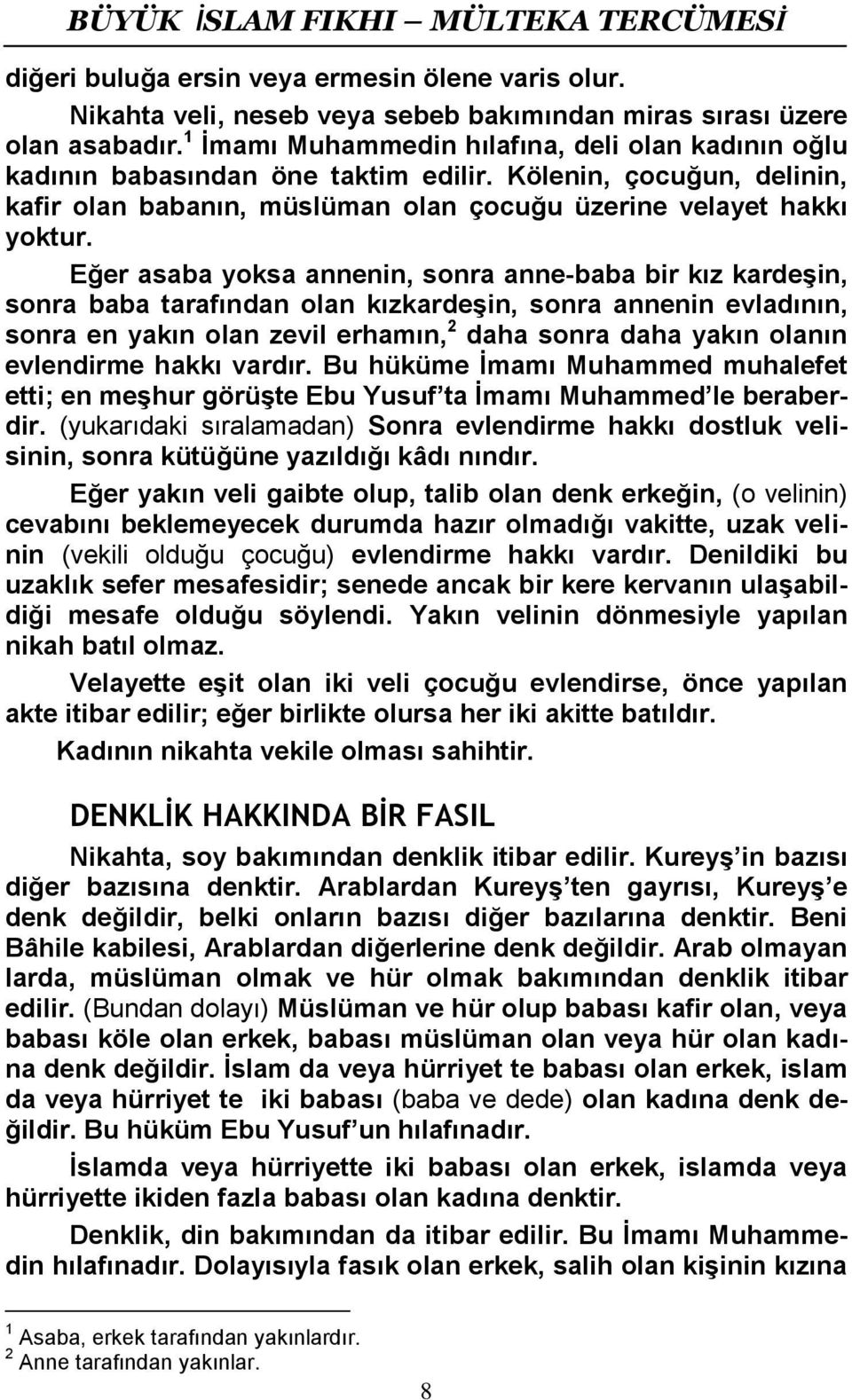 Eğer asaba yoksa annenin, sonra anne-baba bir kız kardeşin, sonra baba tarafından olan kızkardeşin, sonra annenin evladının, sonra en yakın olan zevil erhamın, 2 daha sonra daha yakın olanın