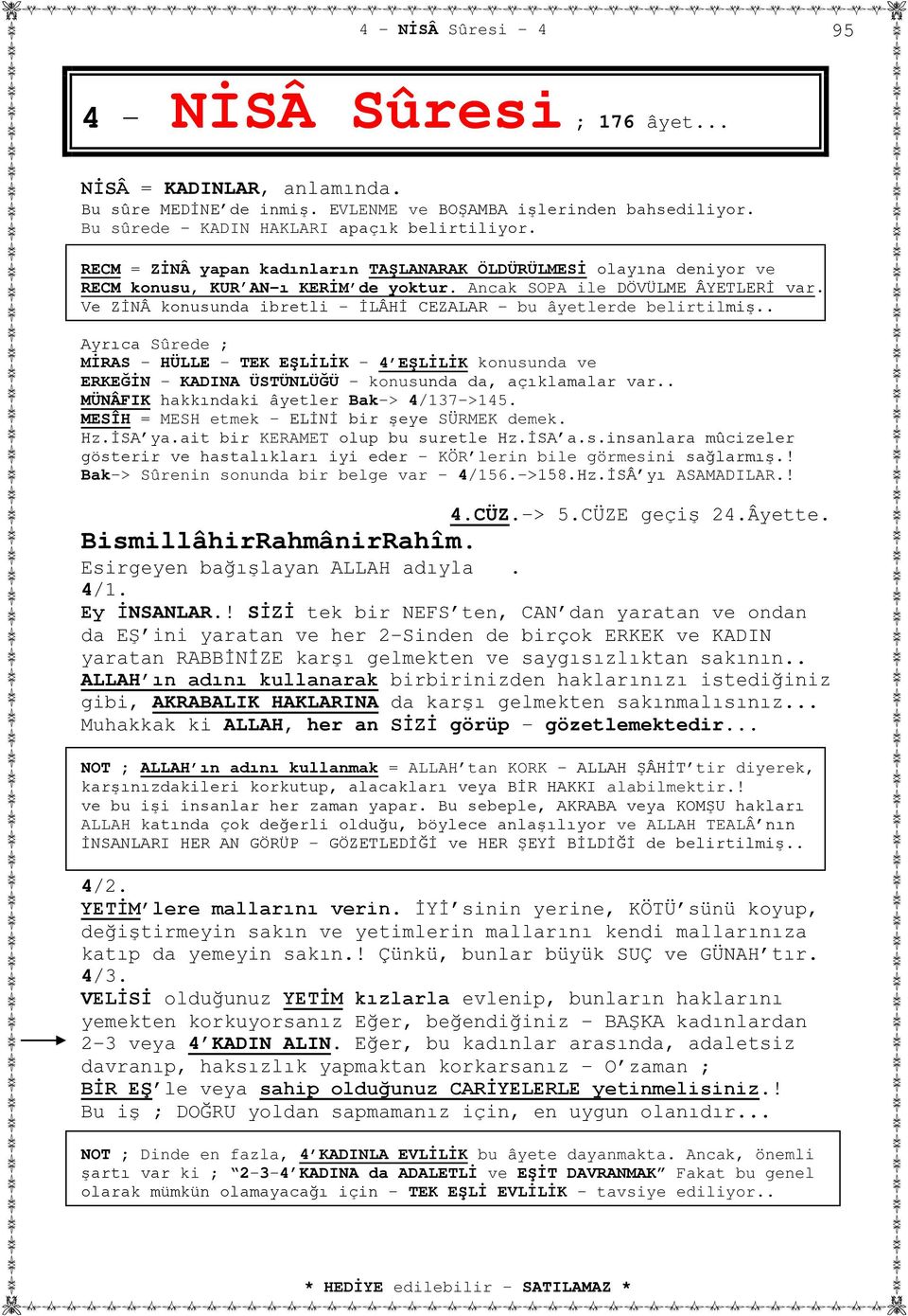 Ve ZİNÂ konusunda ibretli - İLÂHİ CEZALAR bu âyetlerde belirtilmiş.. Ayrıca Sûrede ; MİRAS HÜLLE TEK EŞLİLİK - 4 EŞLİLİK konusunda ve ERKEĞİN KADINA ÜSTÜNLÜĞÜ - konusunda da, açıklamalar var.