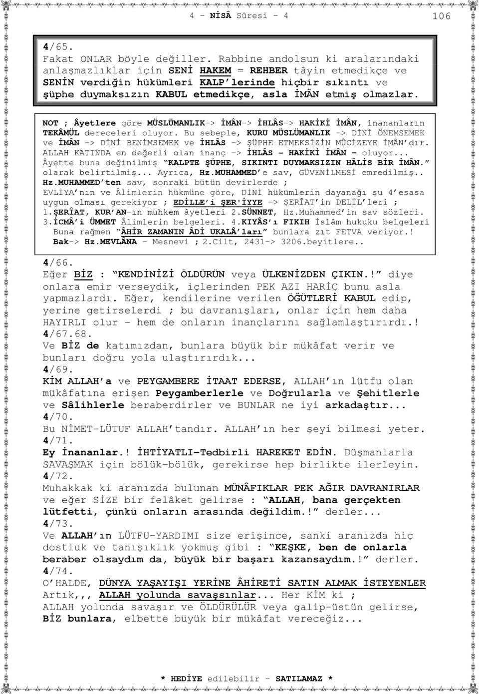 olmazlar. NOT ; Âyetlere göre MÜSLÜMANLIK > İMÂN-> İHLÂS-> HAKİKİ İMÂN, inananların TEKÂMÜL dereceleri oluyor.