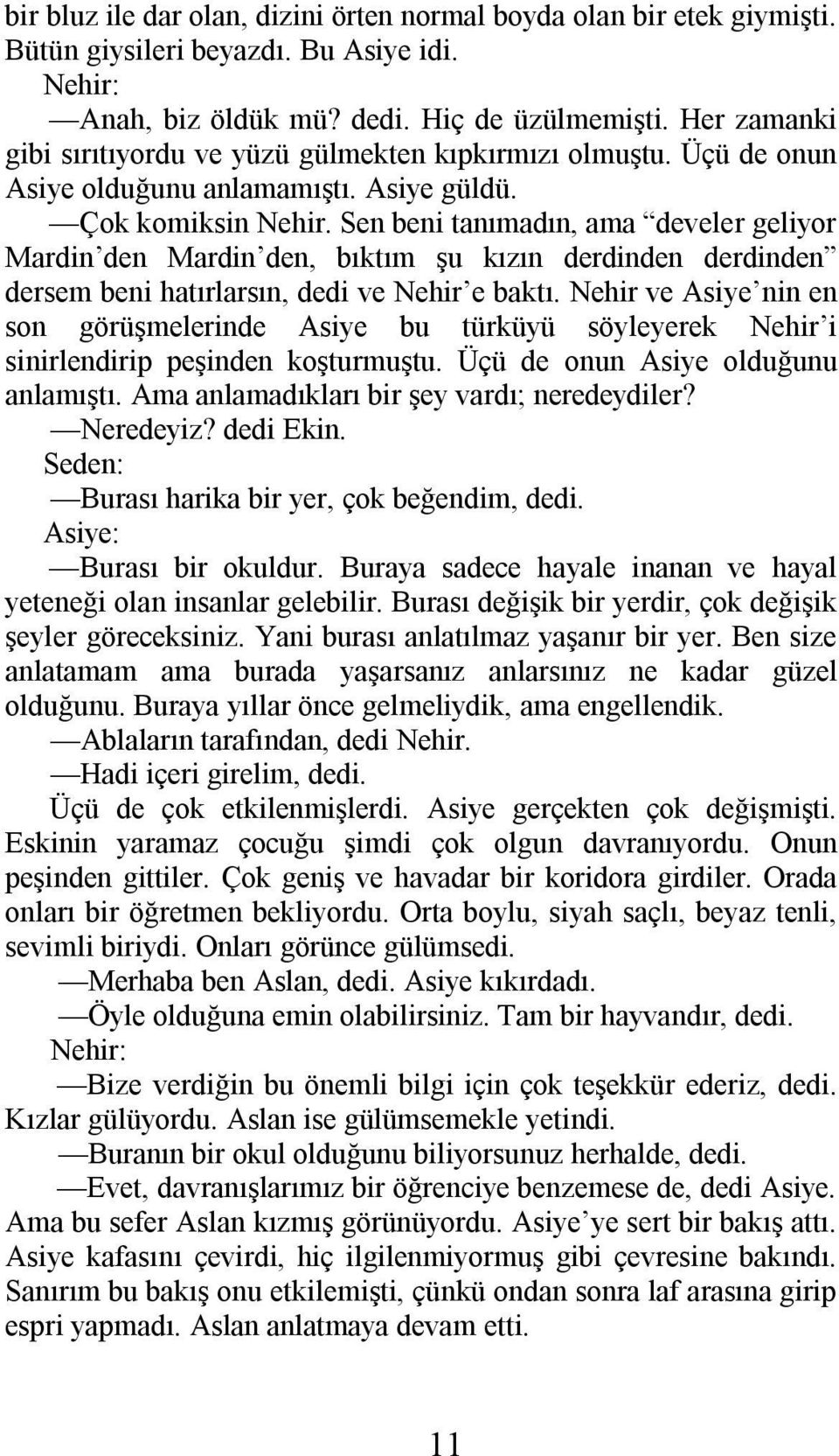 Sen beni tanımadın, ama develer geliyor Mardin den Mardin den, bıktım şu kızın derdinden derdinden dersem beni hatırlarsın, dedi ve Nehir e baktı.