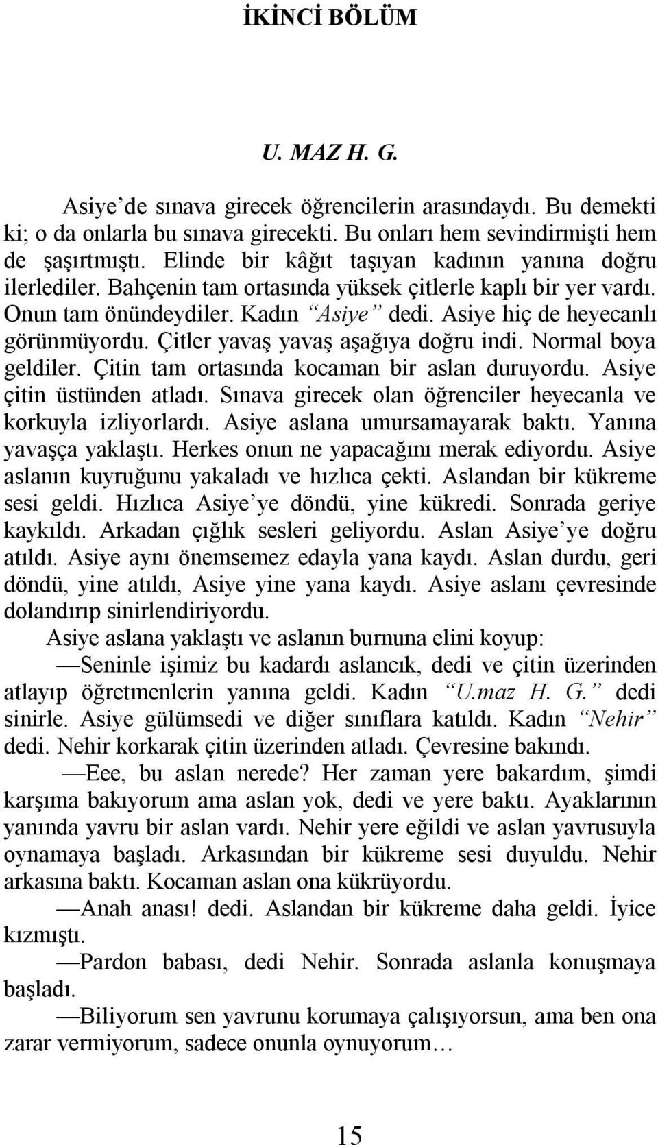 Çitler yavaş yavaş aşağıya doğru indi. Normal boya geldiler. Çitin tam ortasında kocaman bir aslan duruyordu. Asiye çitin üstünden atladı.