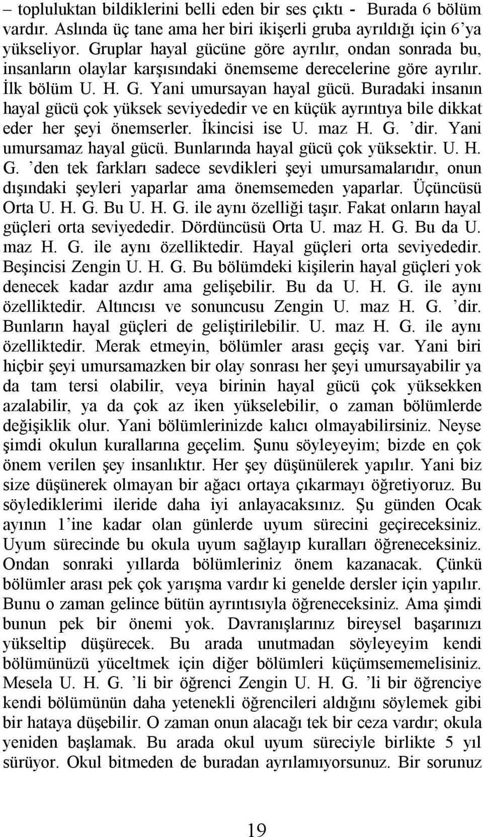 Buradaki insanın hayal gücü çok yüksek seviyededir ve en küçük ayrıntıya bile dikkat eder her şeyi önemserler. İkincisi ise U. maz H. G. dir. Yani umursamaz hayal gücü.