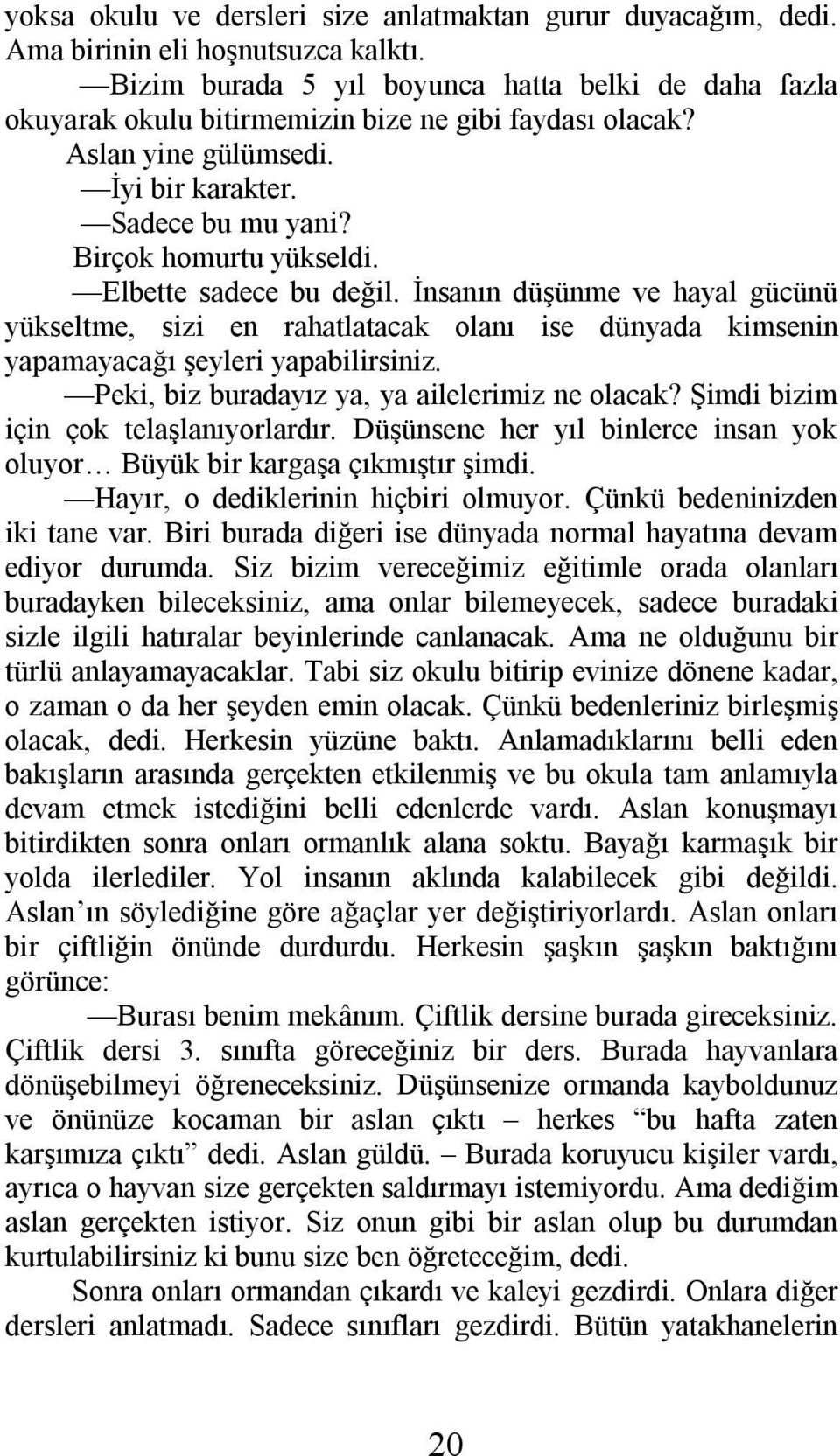 Elbette sadece bu değil. İnsanın düşünme ve hayal gücünü yükseltme, sizi en rahatlatacak olanı ise dünyada kimsenin yapamayacağı şeyleri yapabilirsiniz.