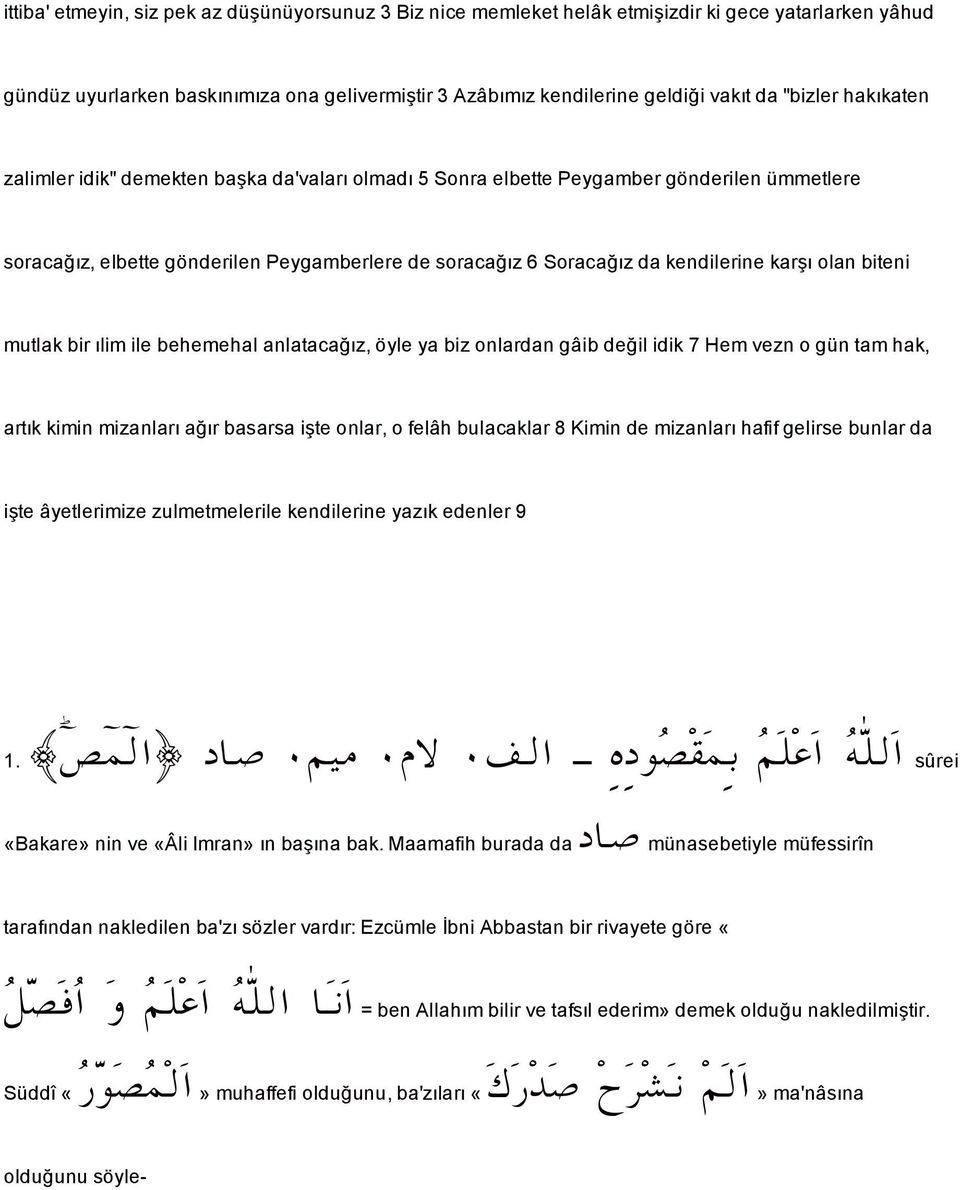 biteni mutlak bir ılim ile behemehal anlataca ız, öyle ya biz onlardan gâib de il idik 7 Hem vezn o gün tam hak, artık kiminmizanları a ır basarsa i te onlar, o felâh bulacaklar 8 Kimin de mizanları