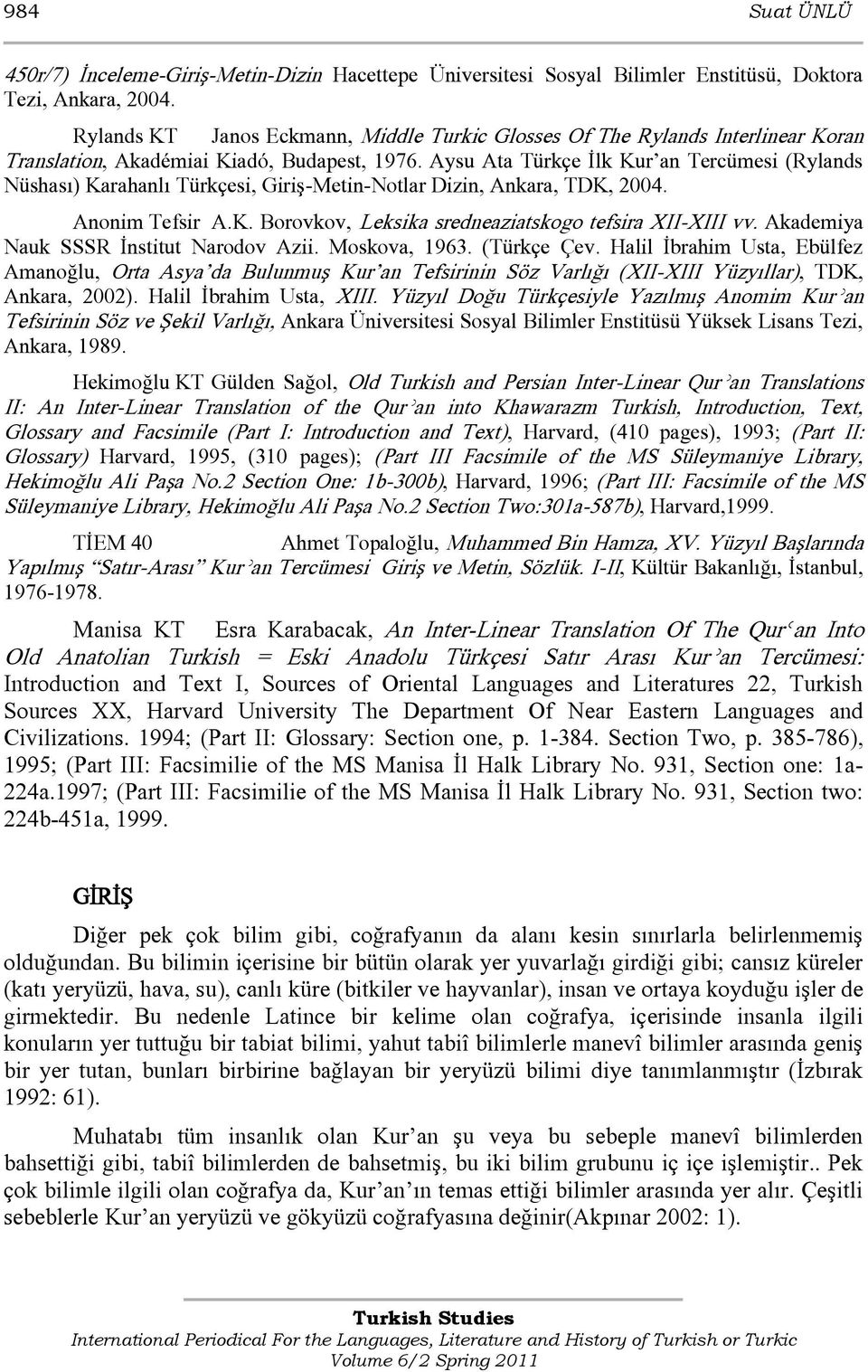 Aysu Ata Türkçe İlk Kur an Tercümesi (Rylands Nüshası) Karahanlı Türkçesi, Giriş-Metin-Notlar Dizin, Ankara, TDK, 2004. Anonim Tefsir A.K. Borovkov, Leksika sredneaziatskogo tefsira XII-XIII vv.