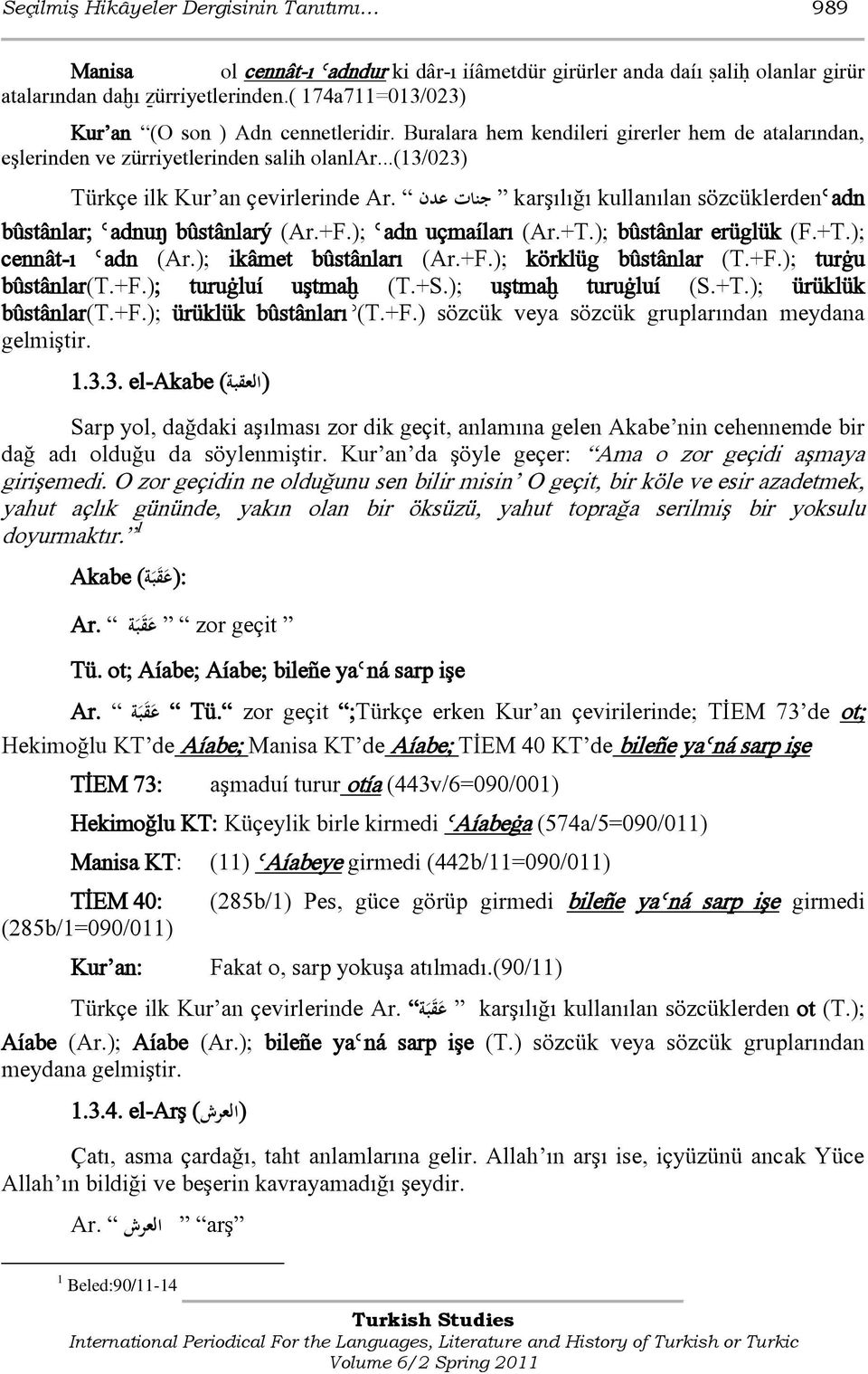 جنات عدن karşılığı kullanılan sözcüklerdenǿadn bûstânlar; Ǿadnuŋ bûstânlarý (Ar.+F.); Ǿadn uçmaíları (Ar.+T.); bûstânlar erüglük (F.+T.); cennât-ı Ǿadn (Ar.); ikâmet bûstânları (Ar.+F.); körklüg bûstânlar (T.