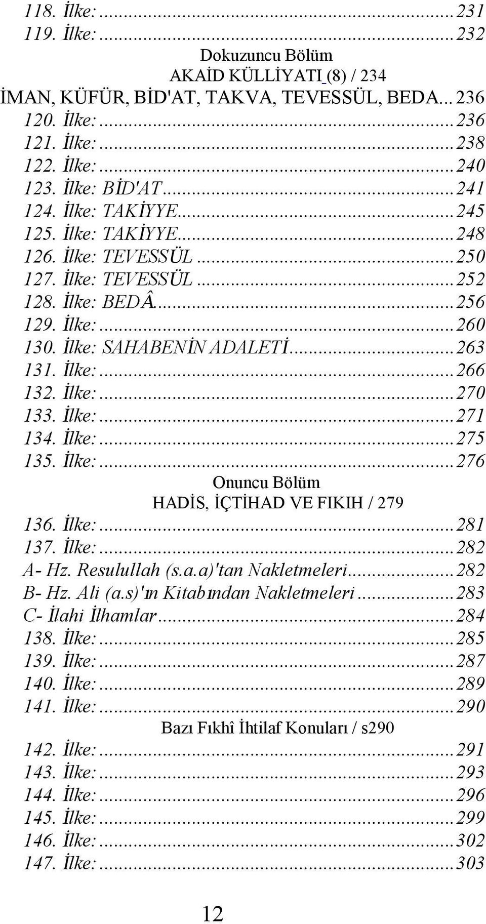 İlke:... 266 132. İlke:... 270 133. İlke:... 271 134. İlke:... 275 135. İlke:... 276 Onuncu Bölüm HADİS, İÇTİHAD VE FIKIH / 279 136. İlke:... 281 137. İlke:... 282 A- Hz. Resulullah