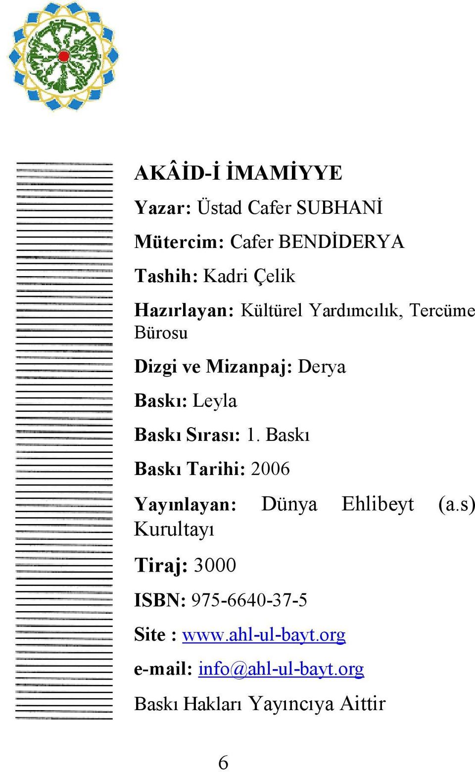 Sırası: 1. Baskı Baskı Tarihi: 2006 Yayınlayan: Dünya Ehlibeyt (a.