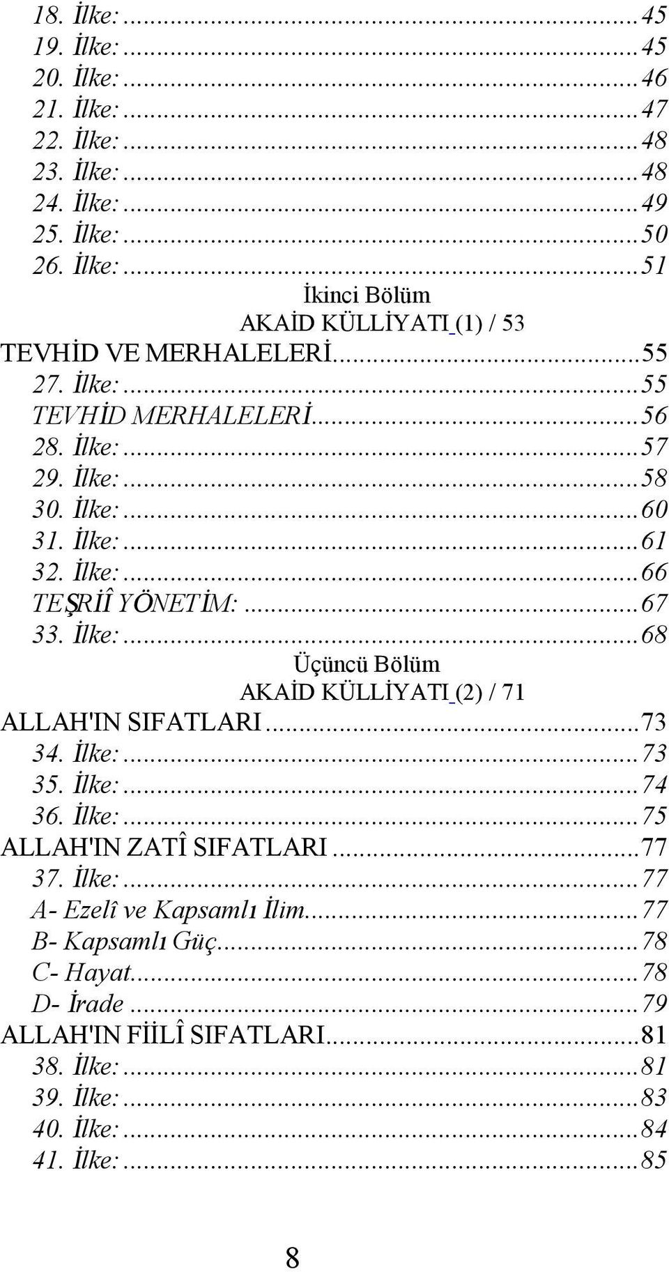 .. 73 34. İlke:... 73 35. İlke:... 74 36. İlke:... 75 ALLAH'IN ZATÎ SIFATLARI... 77 37. İlke:... 77 A- Ezelî ve Kapsamlı İlim... 77 B- Kapsamlı Güç... 78 C- Hayat... 78 D- İrade.