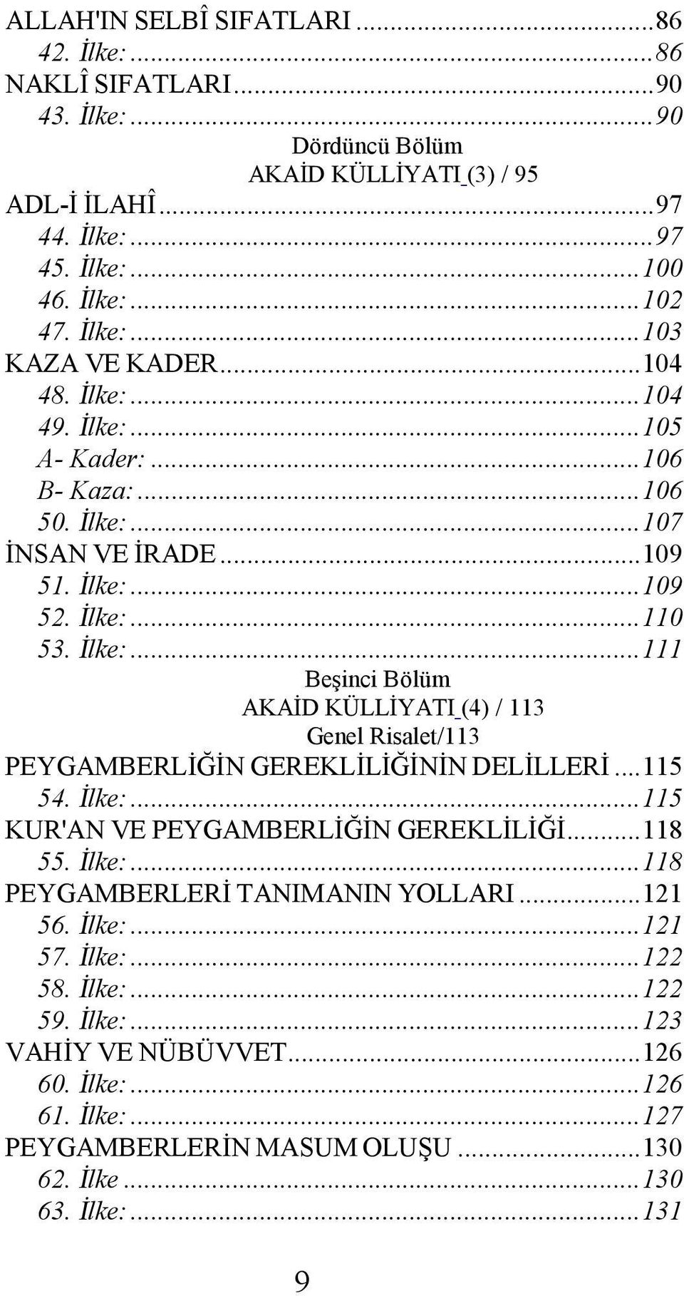 .. 115 54. İlke:... 115 KUR'AN VE PEYGAMBERLİĞİN GEREKLİLİĞİ... 118 55. İlke:... 118 PEYGAMBERLERİ TANIMANIN YOLLARI... 121 56. İlke:... 121 57. İlke:... 122 58. İlke:... 122 59. İlke:... 123 VAHİY VE NÜBÜVVET.