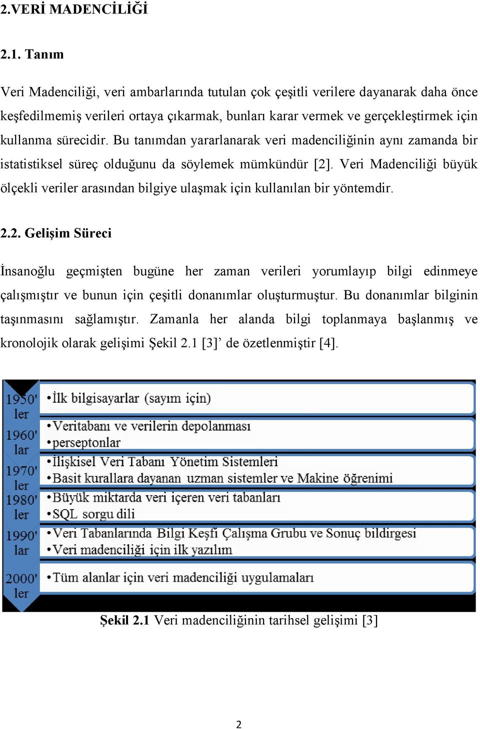 Bu tanımdan yararlanarak veri madenciliğinin aynı zamanda bir istatistiksel süreç olduğunu da söylemek mümkündür [2].