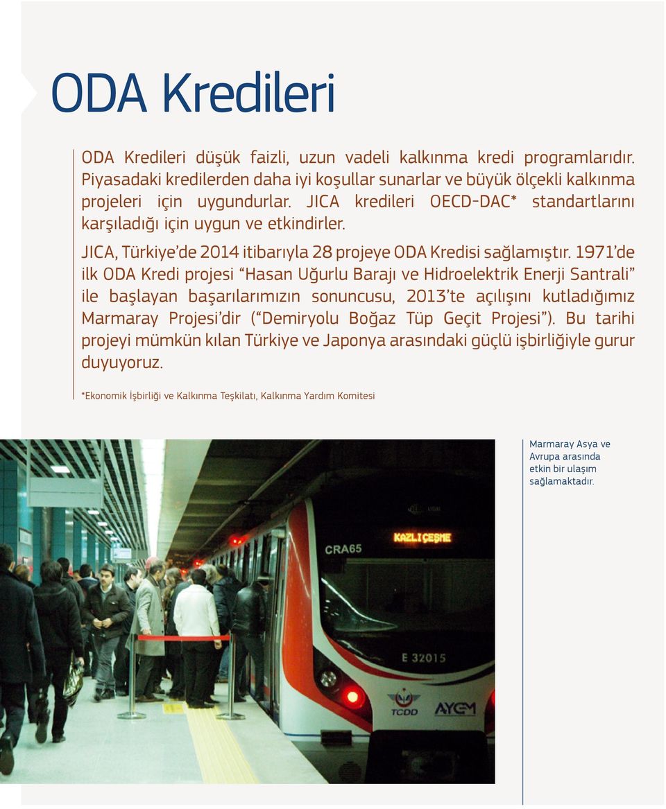 1971 de ilk ODA Kredi projesi Hasan Uğurlu Barajı ve Hidroelektrik Enerji Santrali ile başlayan başarılarımızın sonuncusu, 2013 te açılışını kutladığımız Marmaray dir ( Demiryolu Boğaz Tüp