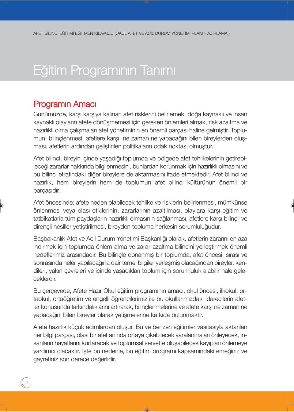 Toplumun; bilinçlenmesi, afetlere karşı, ne zaman ne yapacağını bilen bireylerden oluşması, afetlerin ardından geliştirilen politikaların odak noktası olmuştur.