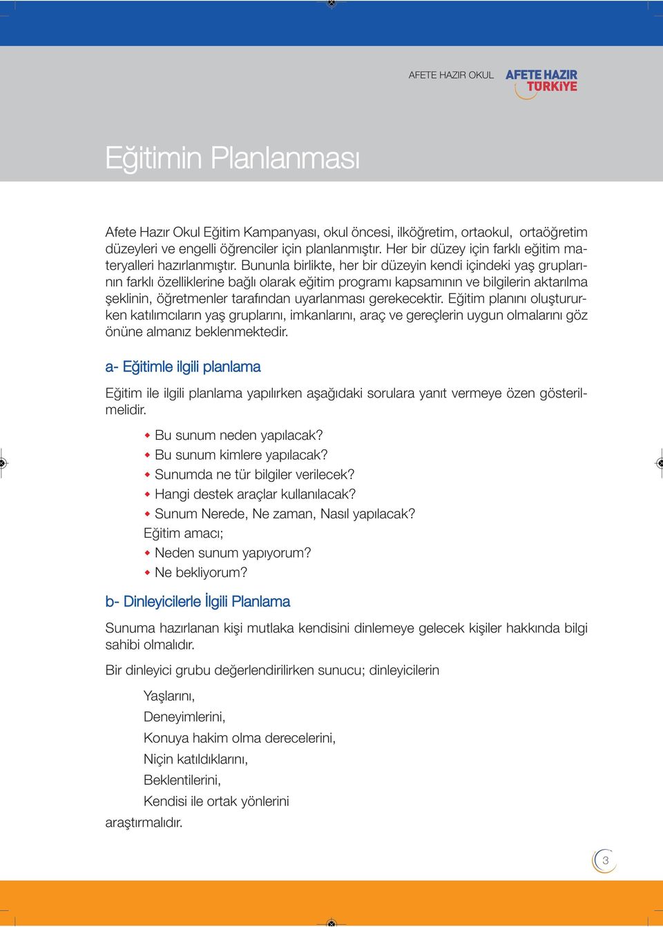 Bununla birlikte, her bir düzeyin kendi içindeki yaş gruplarının farklı özelliklerine bağlı olarak eğitim programı kapsamının ve bilgilerin aktarılma şeklinin, öğretmenler tarafından uyarlanması