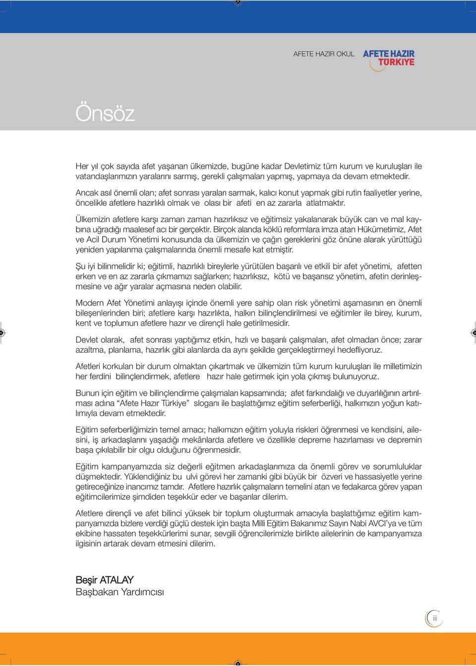 Ancak asıl önemli olan; afet sonrası yaraları sarmak, kalıcı konut yapmak gibi rutin faaliyetler yerine, öncelikle afetlere hazırlıklı olmak ve olası bir afeti en az zararla atlatmaktır.