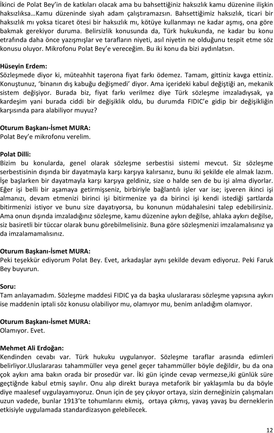 Belirsizlik konusunda da, Türk hukukunda, ne kadar bu konu etrafında daha önce yazışmışlar ve tarafların niyeti, asıl niyetin ne olduğunu tespit etme söz konusu oluyor.