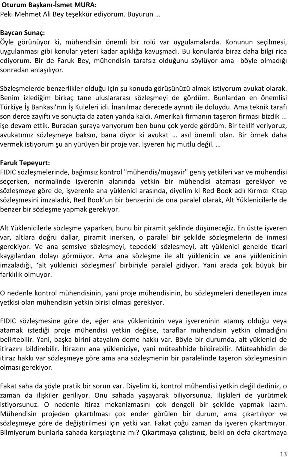 Bir de Faruk Bey, mühendisin tarafsız olduğunu söylüyor ama böyle olmadığı sonradan anlaşılıyor. Sözleşmelerde benzerlikler olduğu için şu konuda görüşünüzü almak istiyorum avukat olarak.