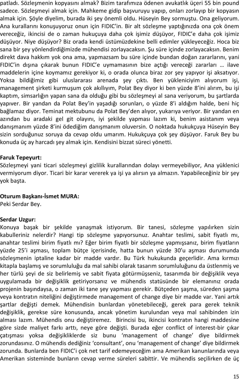 Bir alt sözleşme yaptığınızda ona çok önem vereceğiz, ikincisi de o zaman hukuçuya daha çok işimiz düşüyor, FIDIC e daha çok işimiz düşüyor. Niye düşüyor?