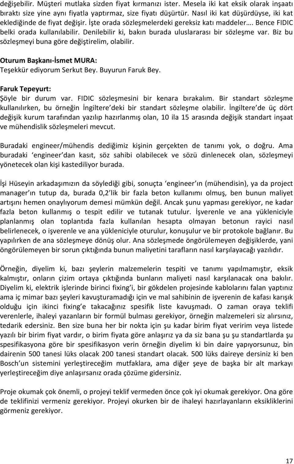 Denilebilir ki, bakın burada uluslararası bir sözleşme var. Biz bu sözleşmeyi buna göre değiştirelim, olabilir. Oturum Başkanı-İsmet MURA: Teşekkür ediyorum Serkut Bey. Buyurun Faruk Bey.