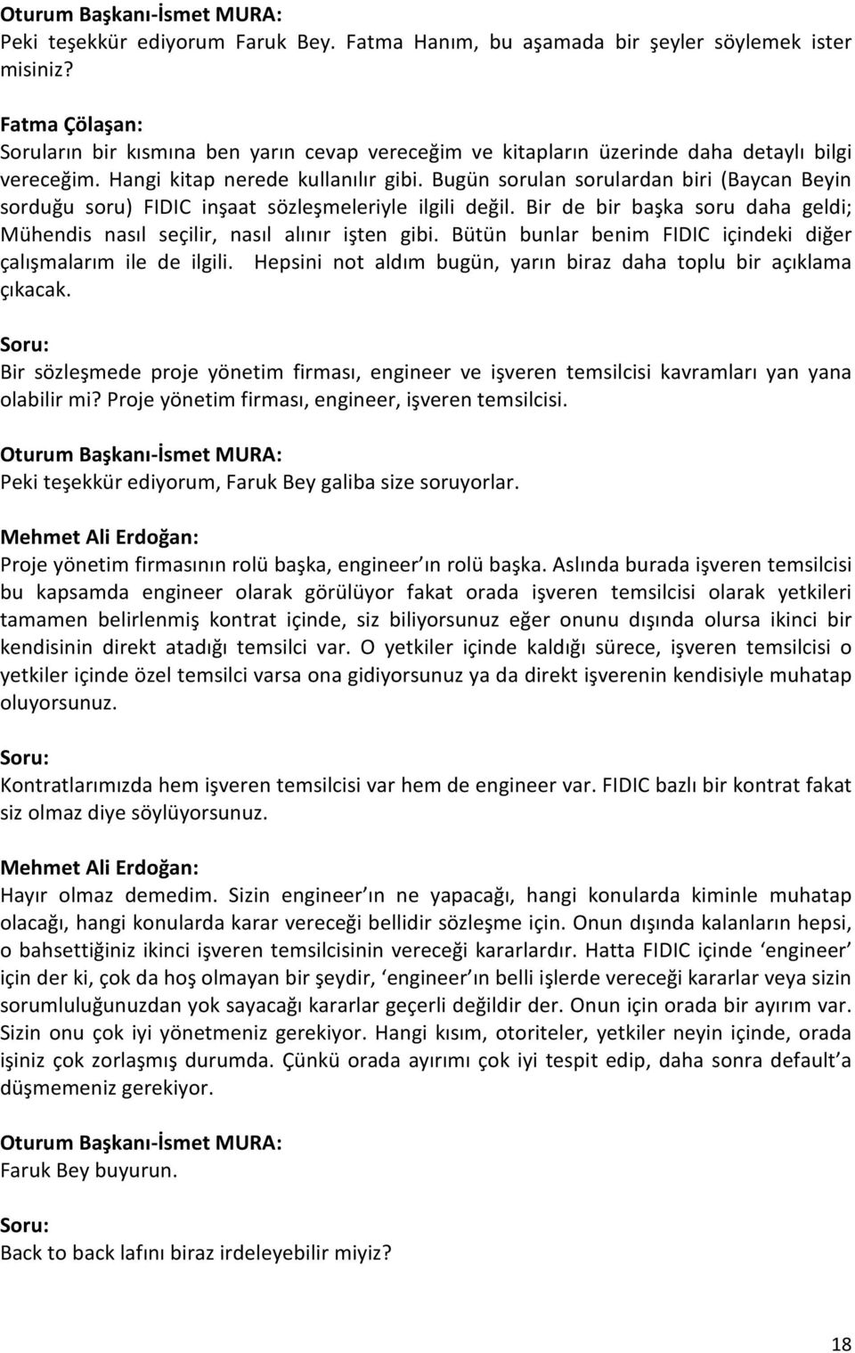 Bugün sorulan sorulardan biri (Baycan Beyin sorduğu soru) FIDIC inşaat sözleşmeleriyle ilgili değil. Bir de bir başka soru daha geldi; Mühendis nasıl seçilir, nasıl alınır işten gibi.