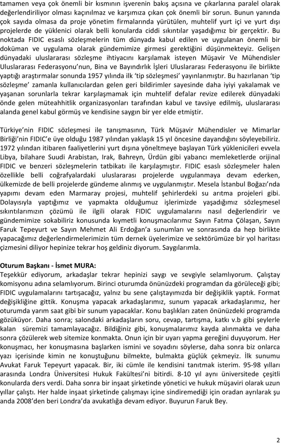 Bu noktada FIDIC esaslı sözleşmelerin tüm dünyada kabul edilen ve uygulanan önemli bir doküman ve uygulama olarak gündemimize girmesi gerektiğini düşünmekteyiz.