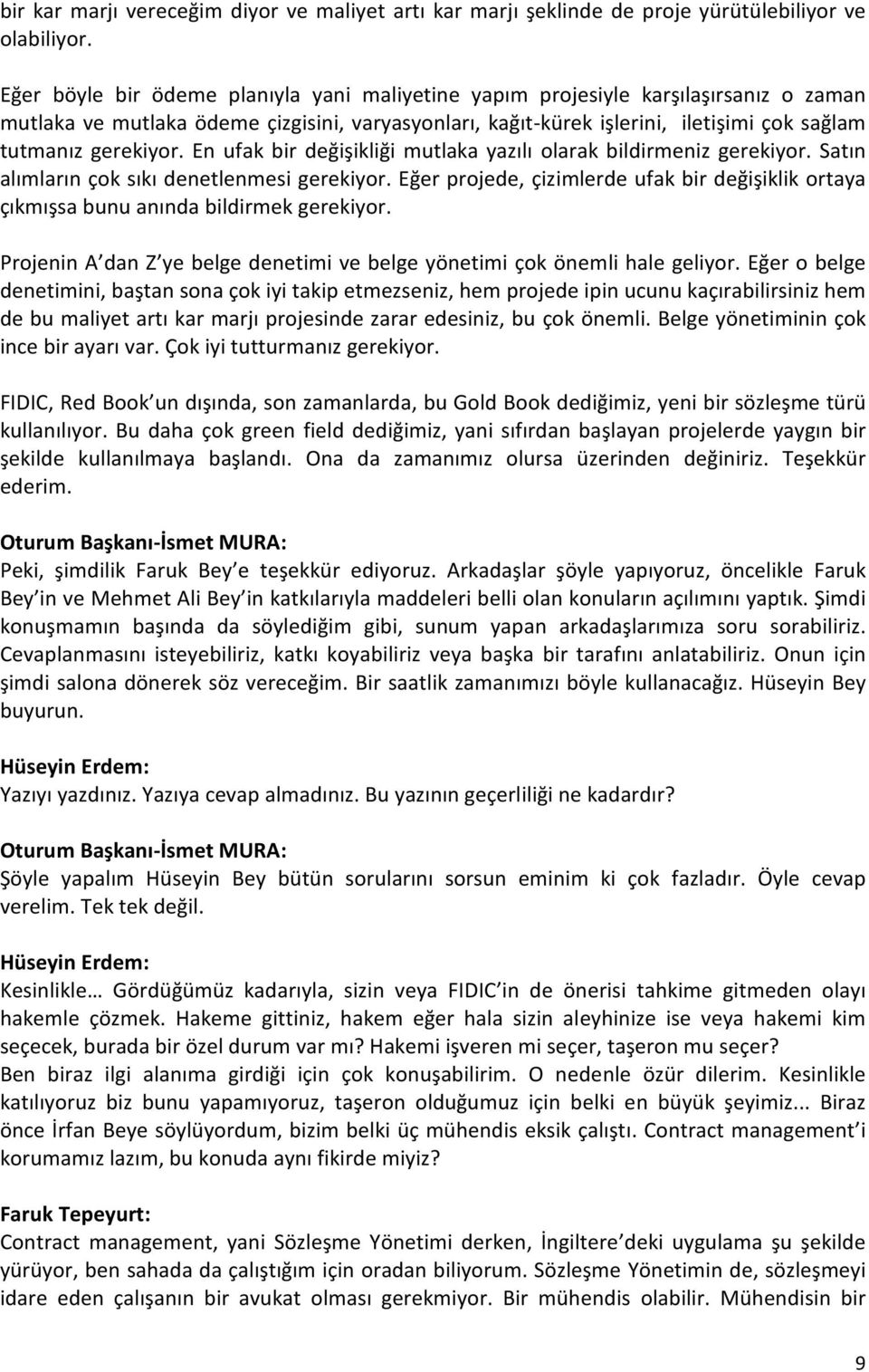 En ufak bir değişikliği mutlaka yazılı olarak bildirmeniz gerekiyor. Satın alımların çok sıkı denetlenmesi gerekiyor.