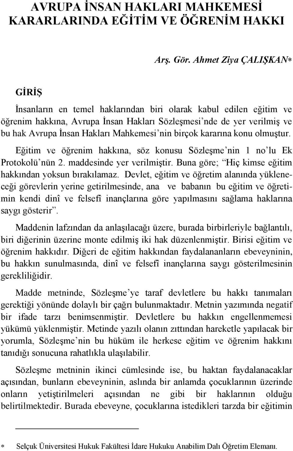 Mahkemesi nin birçok kararına konu olmuģtur. Eğitim ve öğrenim hakkına, söz konusu SözleĢme nin 1 no lu Ek Protokolü nün 2. maddesinde yer verilmiģtir.