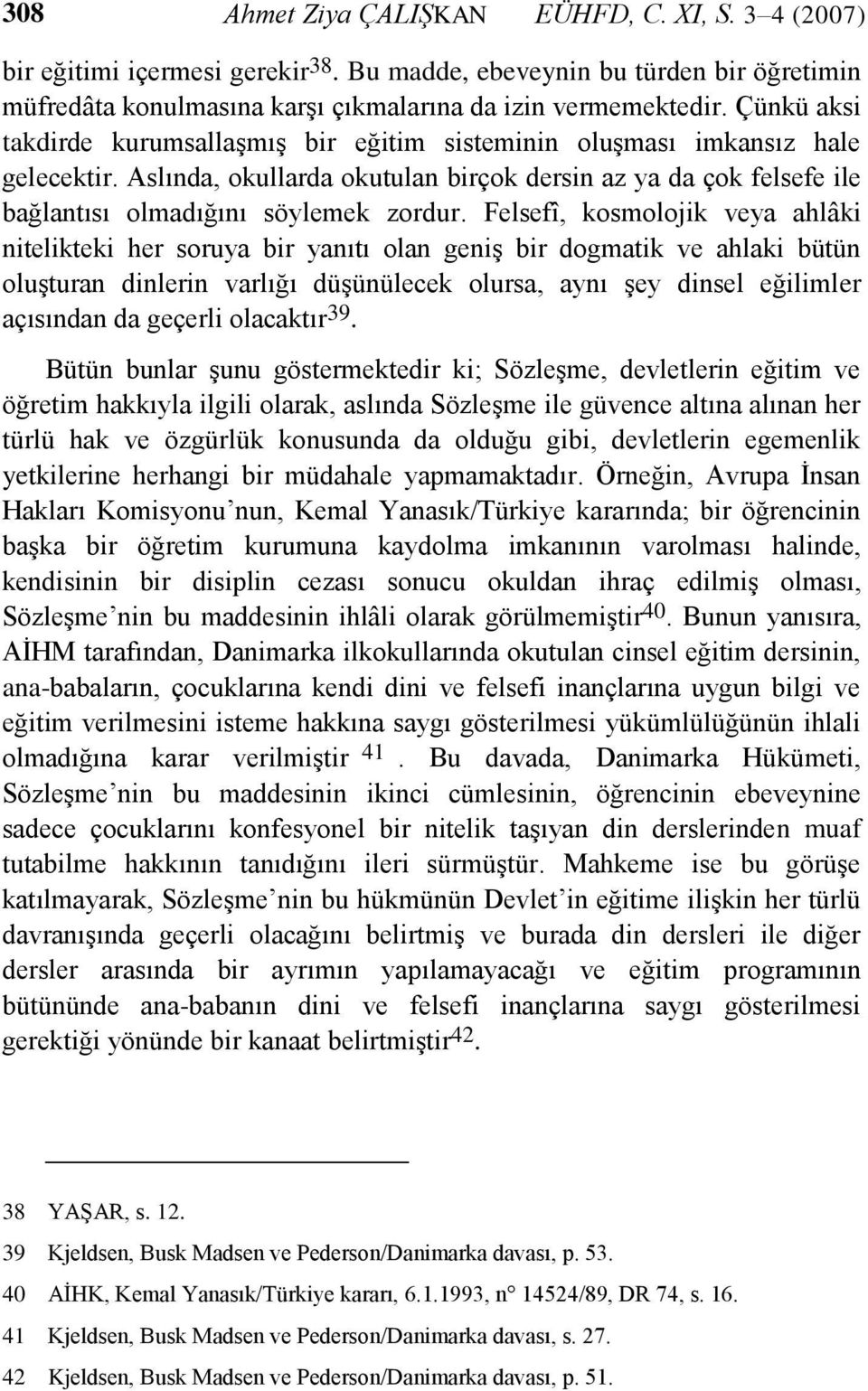 Felsefî, kosmolojik veya ahlâki nitelikteki her soruya bir yanıtı olan geniģ bir dogmatik ve ahlaki bütün oluģturan dinlerin varlığı düģünülecek olursa, aynı Ģey dinsel eğilimler açısından da geçerli