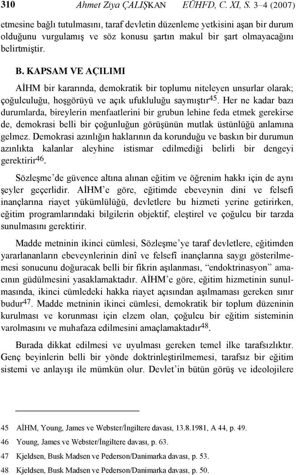 KAPSAM VE AÇILIMI AĠHM bir kararında, demokratik bir toplumu niteleyen unsurlar olarak; çoğulculuğu, hoģgörüyü ve açık ufukluluğu saymıģtır 45.